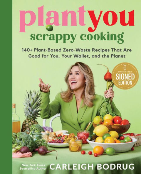 PlantYou: Scrappy Cooking (Signed Book): 140+ Plant-Based Zero-Waste Recipes That Are Good for You, Your Wallet, and the Planet