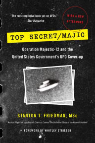 Title: Top Secret/Majic: Operation Majestic-12 and the United States Government's UFO Cover-up, Author: Stanton T. Friedman