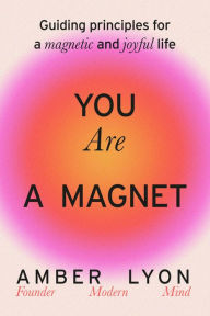 Google book free download pdf You Are a Magnet: Guiding Principles for a Magnetic and Joyful Life RTF PDF 9780306835612 by Amber Lyon in English