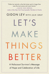 Title: Let's Make Things Better: A Holocaust Survivor's Message of Hope and Celebration of Life, Author: Gidon Lev