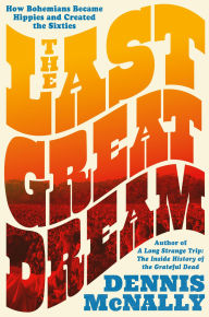 Title: The Last Great Dream: How Bohemians Became Hippies and Created the Sixties, Author: Dennis McNally