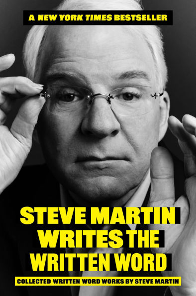 Steve Martin Writes the Written Word: Collected Written Word Works by Steve Martin