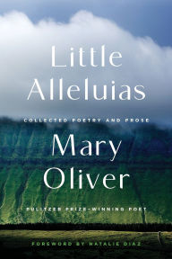 Download books for ipod kindle Little Alleluias: Collected Poetry and Prose FB2 iBook CHM by Mary Oliver, Natalie Diaz 9780306835810 (English literature)