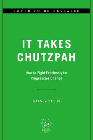 Title: It Takes Chutzpah: How to Fight Fearlessly for Progressive Change, Author: Ron Wyden