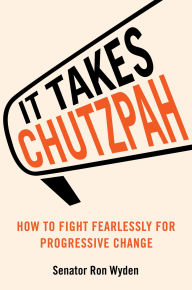 Title: It Takes Chutzpah: How to Fight Fearlessly for Progressive Change, Author: Ron Wyden