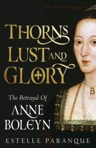 Rapidshare download ebooks links Thorns, Lust, and Glory: The Betrayal of Anne Boleyn FB2 PDB (English literature) by Estelle Paranque