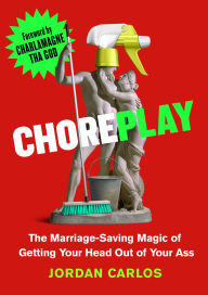 Title: Choreplay: The Marriage-Saving Magic of Getting Your Head Out of Your Ass, Author: Jordan Carlos