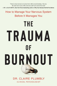 Download e-books for kindle free The Trauma of Burnout: How to Manage Your Nervous System Before It Manages You by Claire Plumbly