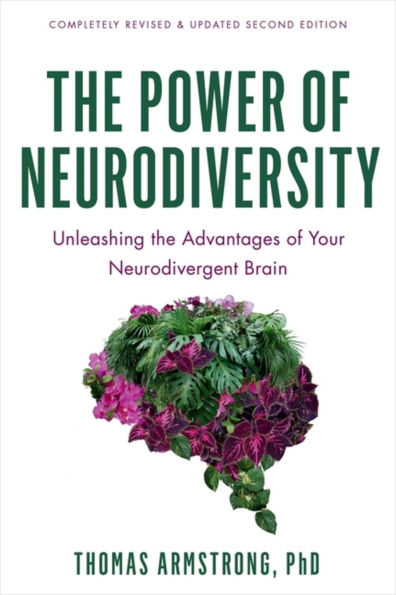 the Power of Neurodiversity: Unleashing Advantages Your Neurodivergent Brain (Completely Revised and Updated Second Edition)