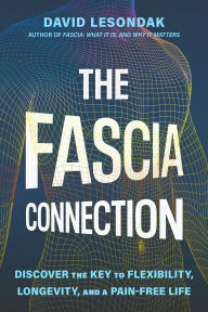Title: The Fascia Connection: Discover the Key to Flexibility, Longevity, and a Pain-Free Life, Author: David Lesondak