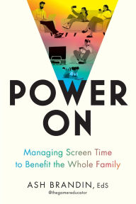 Title: Power On: Managing Screen Time to Benefit the Whole Family, Author: Ash Brandin