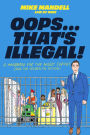 Oops.That's Illegal!: A Handbook for the Wildly Curious (and the Accidental Outlaw)