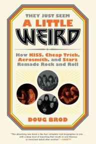 Italian book download They Just Seem a Little Weird: How KISS, Cheap Trick, Aerosmith, and Starz Remade Rock and Roll CHM FB2 in English 9780306845222