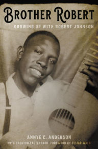 Title: Brother Robert: Growing Up with Robert Johnson, Author: Annye C. Anderson