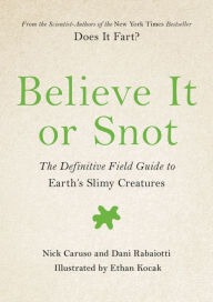 Title: Believe It or Snot: The Definitive Field Guide to Earth's Slimy Creatures, Author: Nick Caruso