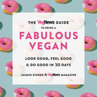 Textbooks for free downloading The VegNews Guide to Being a Fabulous Vegan: Look Good, Feel Good & Do Good in 30 Days DJVU FB2 ePub by Jasmin Singer, VegNews Magazine