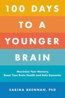 100 Days to a Younger Brain: Maximize Your Memory, Boost Your Brain Health, and Defy Dementia
