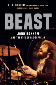 Title: Beast: John Bonham and the Rise of Led Zeppelin, Author: C. M. Kushins