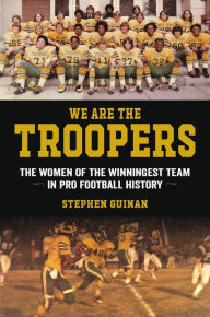 Title: We Are the Troopers: The Women of the Winningest Team in Pro Football History, Author: Stephen Guinan