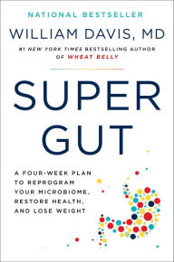 Title: Super Gut: A Four-Week Plan to Reprogram Your Microbiome, Restore Health, and Lose Weight, Author: William Davis M.D.