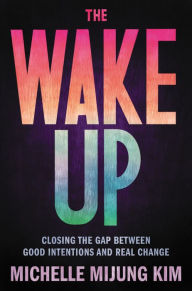 Free online book downloads for ipod The Wake Up: Closing the Gap Between Good Intentions and Real Change ePub 9780306847226 English version by Michelle MiJung Kim, Michelle MiJung Kim