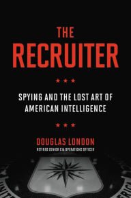 Ebook epub free downloads The Recruiter: Spying and the Lost Art of American Intelligence (English literature) by Douglas London, Douglas London FB2 MOBI DJVU