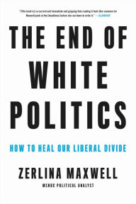Title: The End of White Politics: How to Heal Our Liberal Divide, Author: Zerlina Maxwell