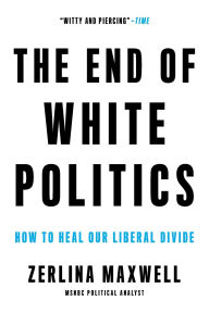 Title: The End of White Politics: How to Heal Our Liberal Divide, Author: Zerlina Maxwell