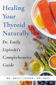 Title: Healing Your Thyroid Naturally: Dr. Emily Lipinski's Comprehensive Guide, Author: Emily Lipinski ND