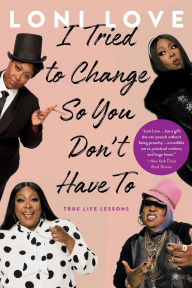 Title: I Tried to Change So You Don't Have To: True Life Lessons, Author: Loni Love