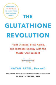 Title: The Glutathione Revolution: Fight Disease, Slow Aging, and Increase Energy with the Master Antioxidant, Author: Nayan Patel PharmD