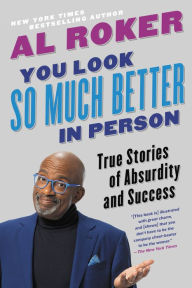 Title: You Look So Much Better in Person: True Stories of Absurdity and Success, Author: Al Roker