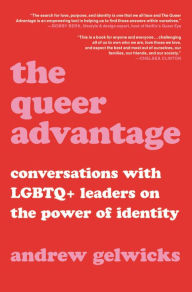 Title: The Queer Advantage: Conversations with LGBTQ+ Leaders on the Power of Identity, Author: Andrew Gelwicks