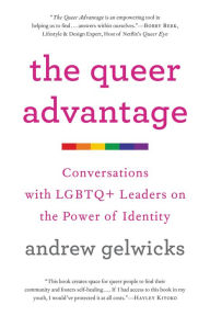 Title: The Queer Advantage: Conversations with LGBTQ+ Leaders on the Power of Identity, Author: Andrew Gelwicks