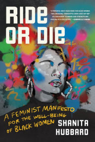 Title: Ride or Die: A Feminist Manifesto for the Well-Being of Black Women, Author: Shanita Hubbard