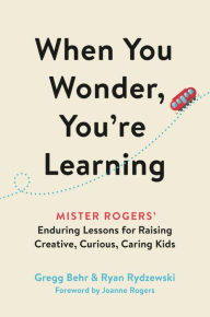 Ipod downloads audiobooks When You Wonder, You're Learning: Mister Rogers' Enduring Lessons for Raising Creative, Curious, Caring Kids (English literature)