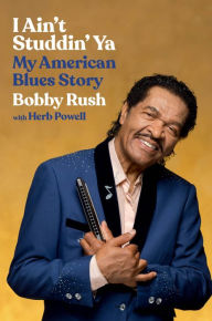 Ebook free download ita I Ain't Studdin' Ya: My American Blues Story English version by Bobby Rush, Herb Powell CHM iBook 9780306874802