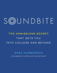Title: Soundbite: The Admissions Secret that Gets You Into College and Beyond, Author: Sara Harberson