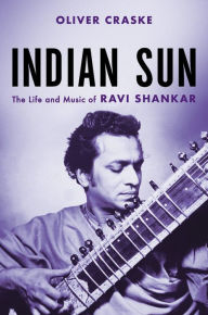 Title: Indian Sun: The Life and Music of Ravi Shankar, Author: Oliver Craske