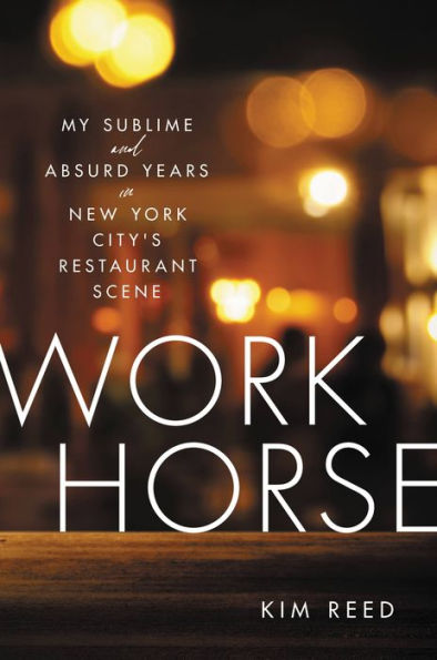 Workhorse: My Sublime and Absurd Years in New York City's Restaurant Scene