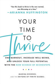 Title: Your Time to Thrive: End Burnout, Increase Well-being, and Unlock Your Full Potential with the New Science of Microsteps, Author: Marina Khidekel