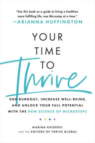 Title: Your Time to Thrive: End Burnout, Increase Well-being, and Unlock Your Full Potential with the New Science of Microsteps, Author: Marina Khidekel