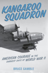 Title: Kangaroo Squadron: American Courage in the Darkest Days of World War II, Author: Bruce Gamble