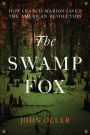 The Swamp Fox: How Francis Marion Saved the American Revolution