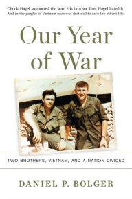 Title: Our Year of War: Two Brothers, Vietnam, and a Nation Divided, Author: Daniel P. Bolger