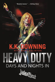Title: Heavy Duty: Days and Nights in Judas Priest, Author: K.K. Downing