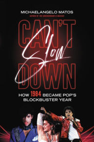 Title: Can't Slow Down: How 1984 Became Pop's Blockbuster Year, Author: Michaelangelo Matos