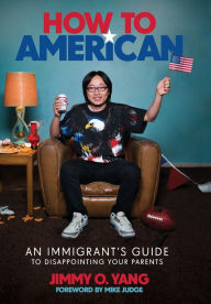 Title: How to American: An Immigrant's Guide to Disappointing Your Parents, Author: Jimmy O. Yang