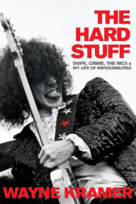 Rapidshare books download The Hard Stuff: Dope, Crime, the MC5, and My Life of Impossibilities  by Wayne Kramer (English Edition)