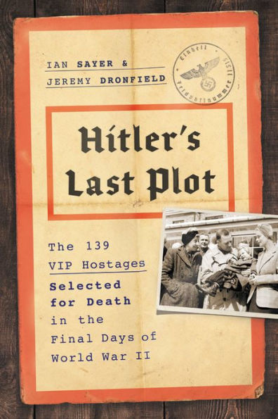 Hitler's Last Plot: The 139 VIP Hostages Selected for Death in the Final Days of World War II